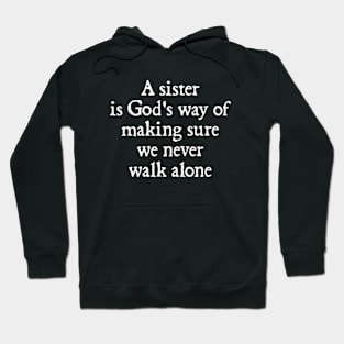 Sister Gifts, Mother's Day Gifts, A Sister is God's Way of Making Sure We Never Walk Alone Hoodie